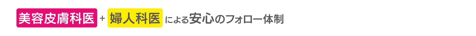 美容皮膚科医+婦人科医による安心のフォロー体制